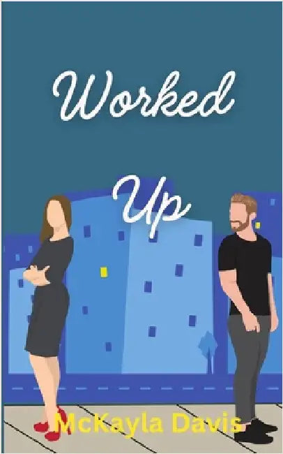 Worked up: A spicy enemies to lovers romance by McKayla Davis