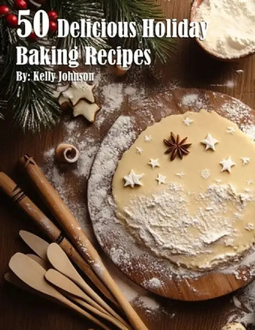 50 Delicious Holiday Baking Recipes by Kelly Johnson