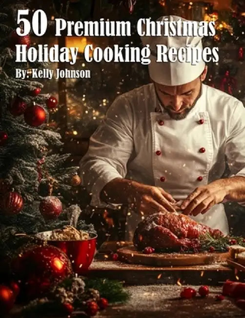 50 Premium Christmas Holiday Cooking Recipes by Kelly Johnson