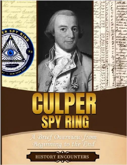 Culper Spy Ring: A Brief Overview from Beginning to the End by History Encounters