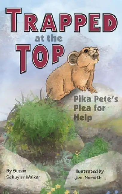 Trapped at the Top: Pika Pete's Plea for Help by Susan Schuyler Walker, Joni Nemeth