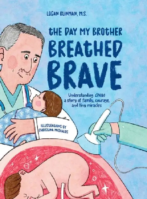 The Day My Brother Breathed Brave: Understanding CPAM: A story of family, courage, and tiny miracles by Logan Blinman