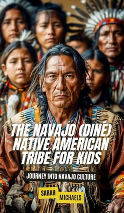 The Navajo (Diné) Native American Tribe For Kids: Journey into Navajo Culture by Sarah Michaels