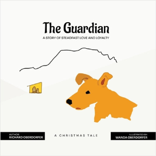 The Guardian A STORY OF STEADFAST LOVE AND LOYALTY by Richard Oberdorfer, Wanda Oberdorfer