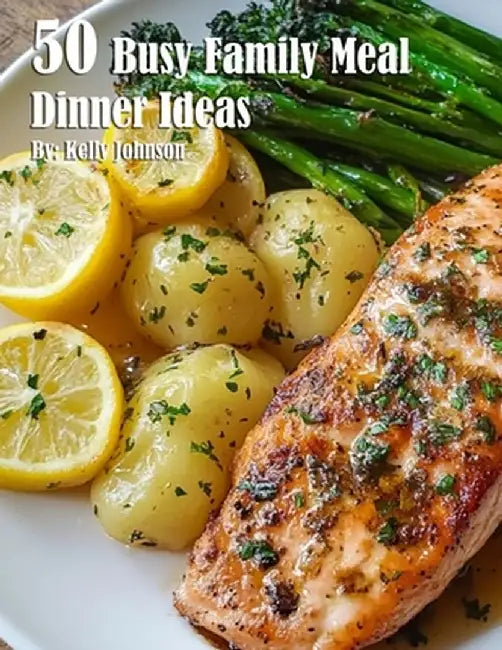 50 Busy Family Dinner Meal Ideas by Kelly Johnson