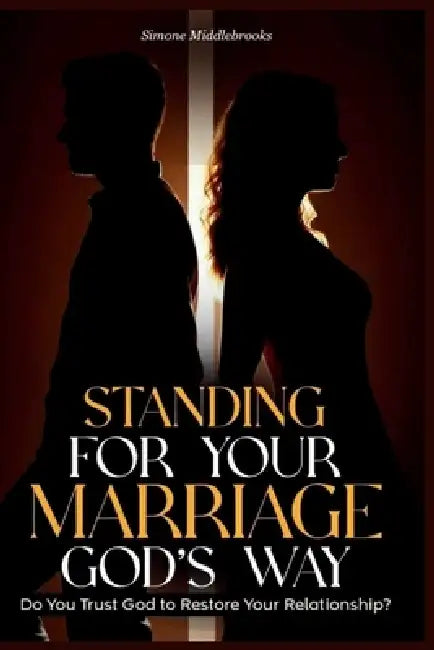 Standing for Your Marriage God's Way: Do You Trust God to Restore Your Relationship? by Simone Middlebrooks