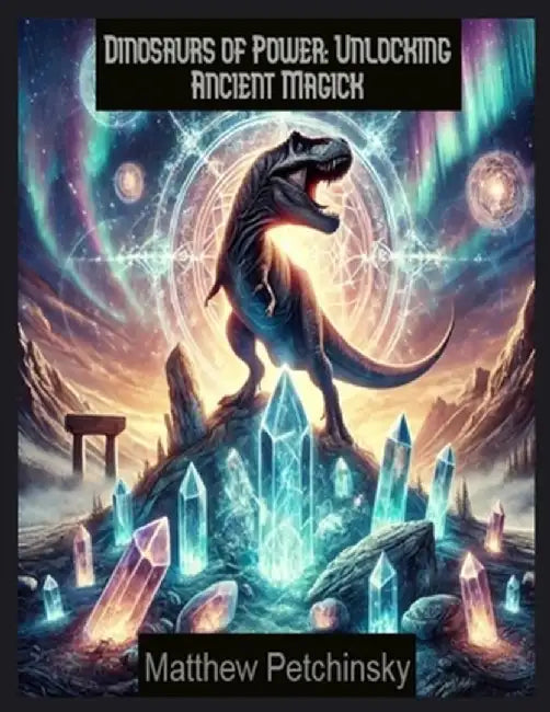 Dinosaurs of Power: Unlocking Ancient Magick by Matthew Petchinsky