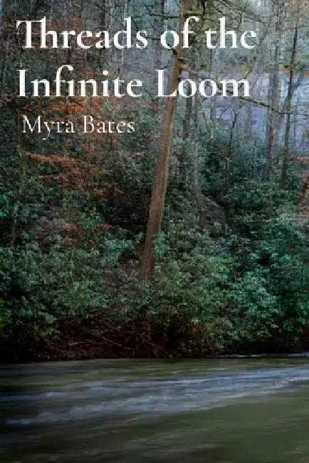 Threads of the Infinite Loom: Twelve Journeys Through Time's Tapestry by Myra Bates