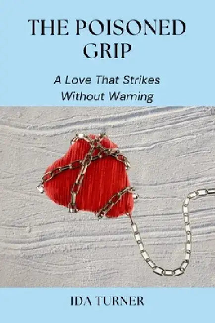 The Poisoned Grip: A Love That Strikes Without Warning by Ida Turner