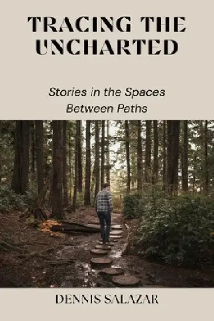 Tracing the Uncharted: Stories in the Spaces Between Paths by Dennis Salazar