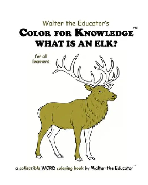 Color for Knowledge: What is an Elk? by Walter the Educator