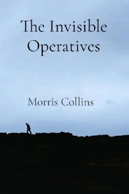 The Invisible Operatives: 14 Riveting Accounts of Espionage and Unseen Battles by Morris Collins
