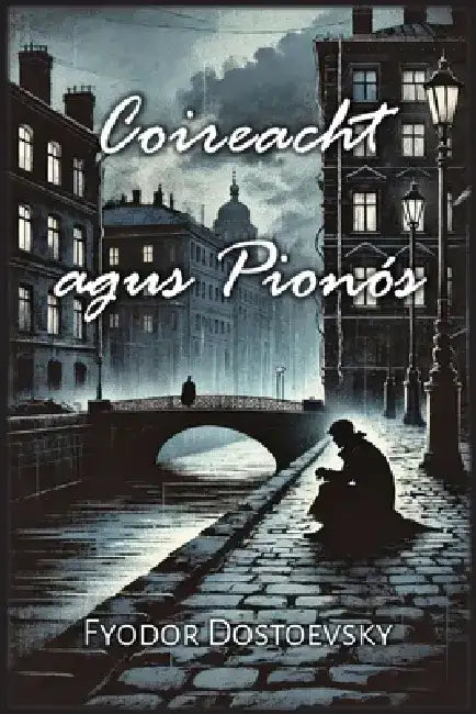 Coireacht agus Pionós by Fyodor Dostoevsky