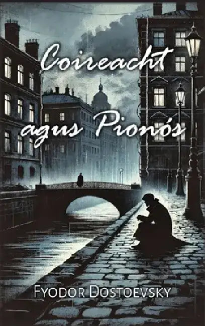 Coireacht agus Pionós by Fyodor Dostoevsky