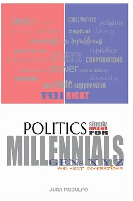 Politics simply explained: For Millennials, Gens XYZ and Future Generations by Juan Rodulfo