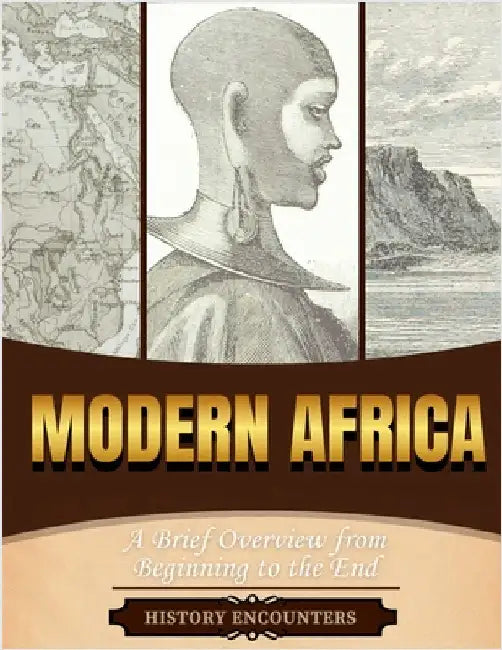 Modern Africa: A Brief Overview from Beginning to the End by History Encounters