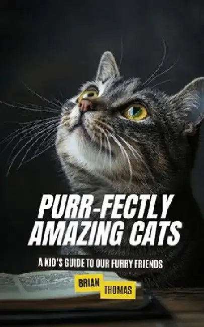 Purr-fectly Amazing Cats: A Kid's Guide to Our Furry Friends by Brian Thomas