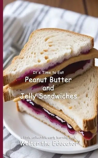 It's Time to Eat Peanut Butter and Jelly Sandwiches by Walter the Educator