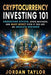 Cryptocurrency Investing 101: Understand Bitcoin, Avoid Mistakes, and Make Money Even If You Are An Absolute Beginner by Jordan Taylor