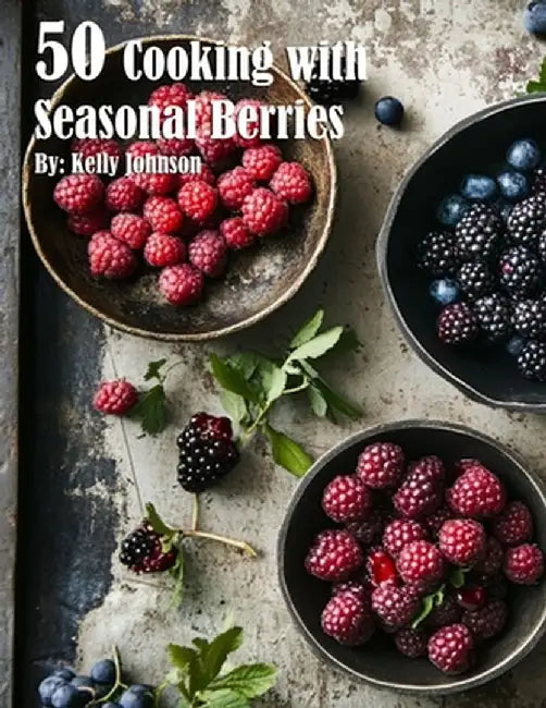 50 Cooking with Seasonal Berries by Kelly Johnson
