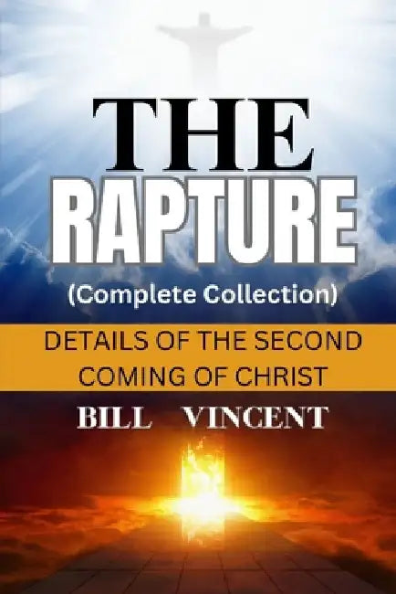 The Rapture (Complete Collection): Details of the Second Coming of Christ by Bill Vincent