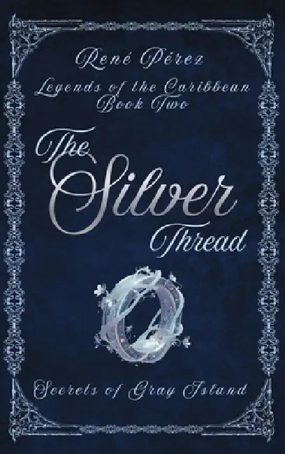The Silver Thread: Secrets of the Gray Island by René Pérez