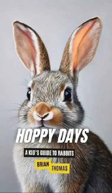 Hoppy Days: A Kid's Guide to Rabbits by Brian Thomas