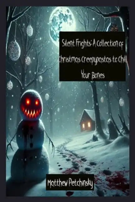 Silent Frights: A Collection of Christmas Creepypastas to Chill Your Bones by Matthew Petchinsky