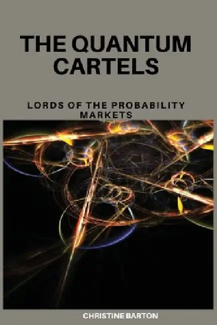The Quantum Cartels: Lords of the Probability Markets by Christine Barton