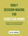 Godly Decision-Making for Christian Moms: A Guide to Parenting Your Kids Without Guilt & Comparison by Kayla D. Gervonta
