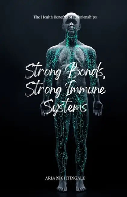 Strong Bonds, Strong Immune Systems: The Health Benefits of Relationships by Aria Nightingale