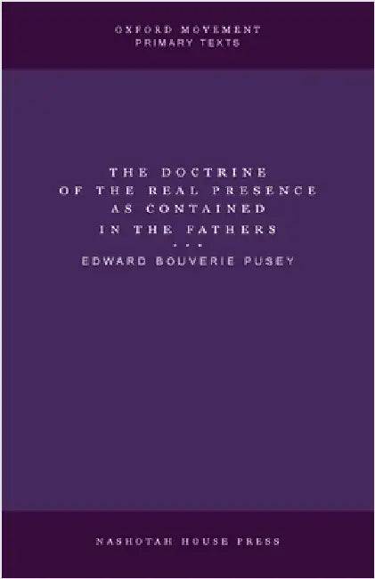 The Doctrine of the Real Presence as Contained in the Fathers by Pusey, E. B.