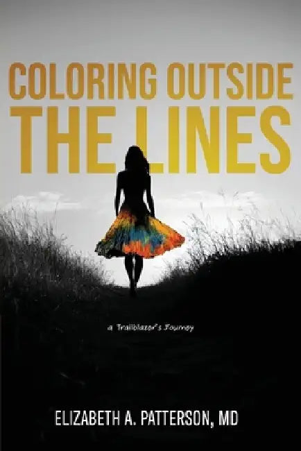 Coloring Outside The Lines: a Trailblazer Journey by Elizabeth A. Patterson