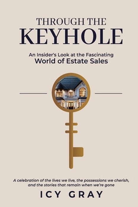 Through the Keyhole: An Insider's Look at the Fascinating World of Estate Sales by Icy Gray