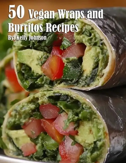 50 Vegan Wraps and Burritos Recipes by Kelly Johnson