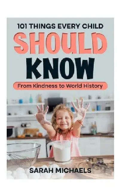 101 Things Every Child Should Know: From Kindness to World History by Sarah Michaels