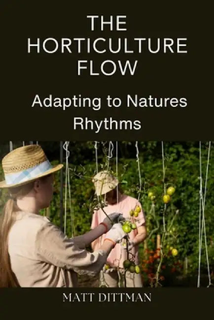 The Horticulture Flow: Adapting to Natures Rhythms by Matt Dittman