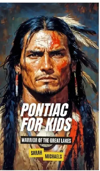Pontiac For Kids: Warrior of the Great Lakes by Sarah Michaels