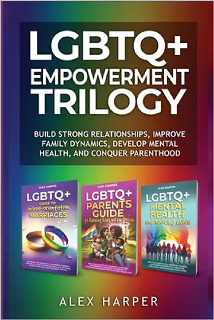 LGBTQ+ Empowerment Trilogy: Build Strong Relationships, Improve Family Dynamics, Develop Mental Health, and Conquer Parenthood by Harper, Alex