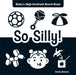 So Silly!: Baby's High-Contrast Board Book by Emily Barton