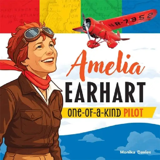 Amelia Earhart: One-Of-A-Kind Pilot by Monika Davies