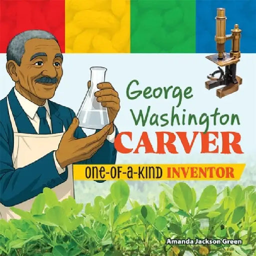 George Washington Carver: One-Of-A-Kind Inventor by Amanda Jackson Green