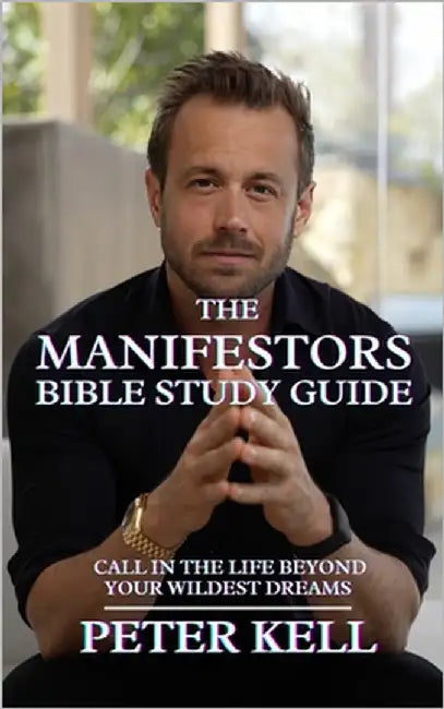 The Manifestor's Bible Study Guide: Call In The Life Beyond Your Wildest Dreams by Kell, Peter
