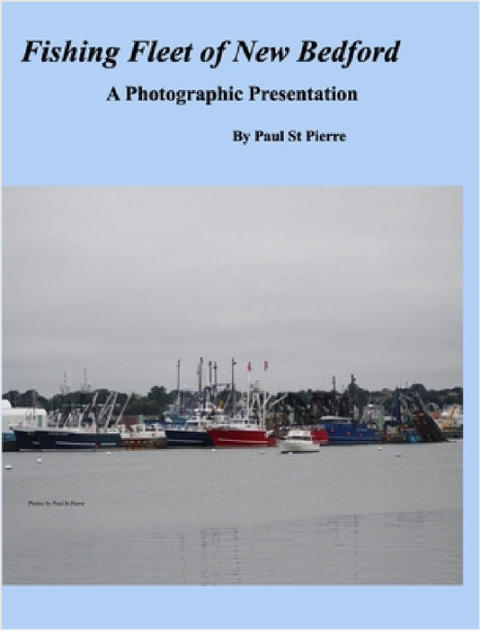 Fishing Fleet of New Bedford: A Photographic Presentation by Paul St Pierre