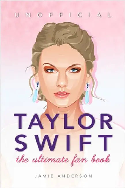 Taylor Swift: The Ultimate Unofficial Fan Book 2024/5: 100+ Amazing Taylor Swift Facts, Photos, Quiz and More by Jamie Anderson
