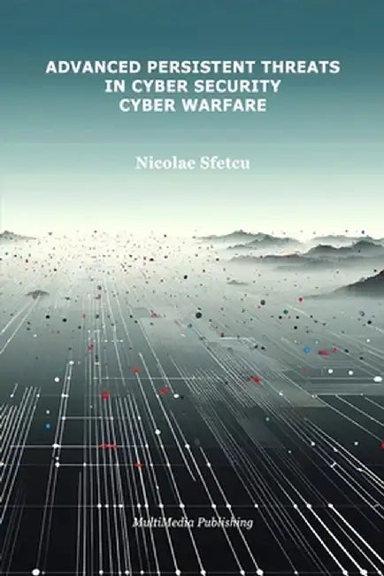Advanced Persistent Threats in Cybersecurity: Cyber Warfare by Nicolae Sfetcu