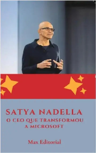 Satya Nadella: O CEO que Transformou a Microsoft by Editorial, Max