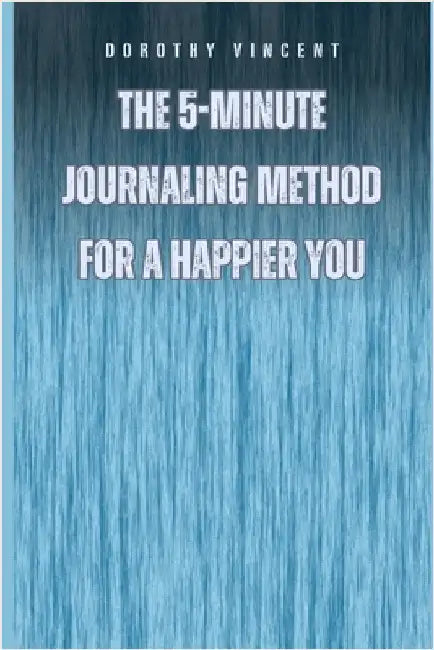 The 5-Minute Journaling Method for a Happier You by Dorothy Vincent