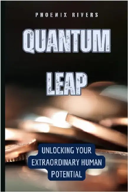 Quantum Leap: Unlocking Your Extraordinary Human Potential by Rivers, Phoenix