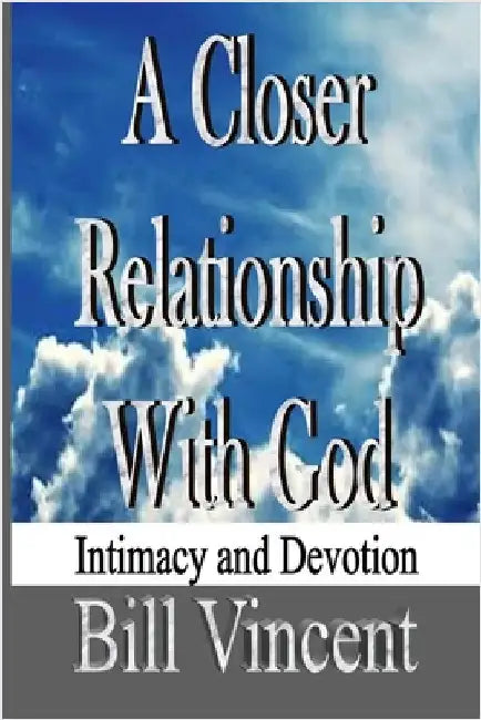 A Closer Relationship With God by Bill Vincent